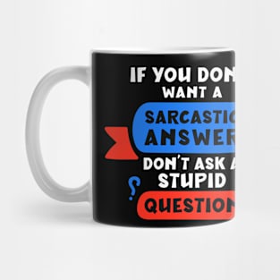 If you don’t want a sarcastic answer, don’t ask a stupid question Mug